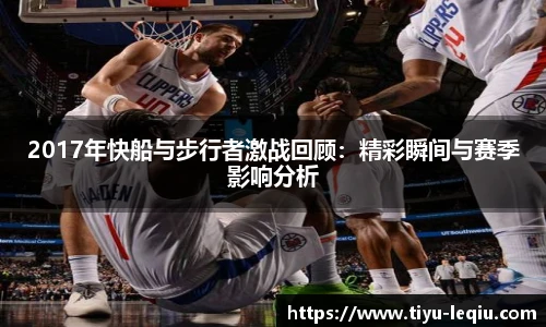 2017年快船与步行者激战回顾：精彩瞬间与赛季影响分析
