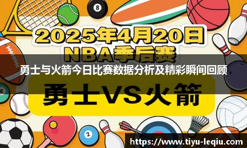 勇士与火箭今日比赛数据分析及精彩瞬间回顾