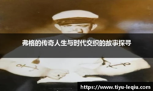 弗格的传奇人生与时代交织的故事探寻