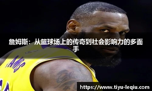 詹姆斯：从篮球场上的传奇到社会影响力的多面手